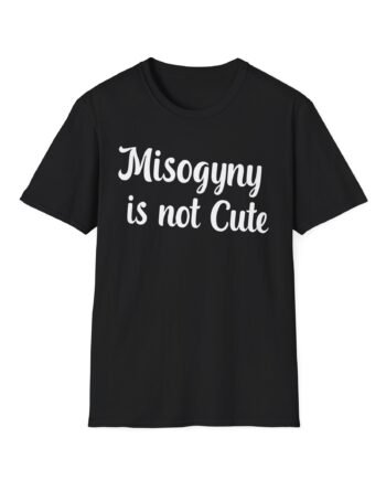 Cyr Misogyny is not Cute Unisex Softstyle T-Shirt