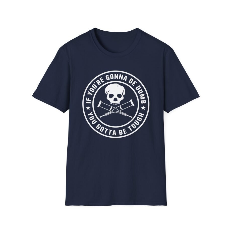 If You're Gonna Be Dumb You Gotta Be Tough Unisex Softstyle T-shirt