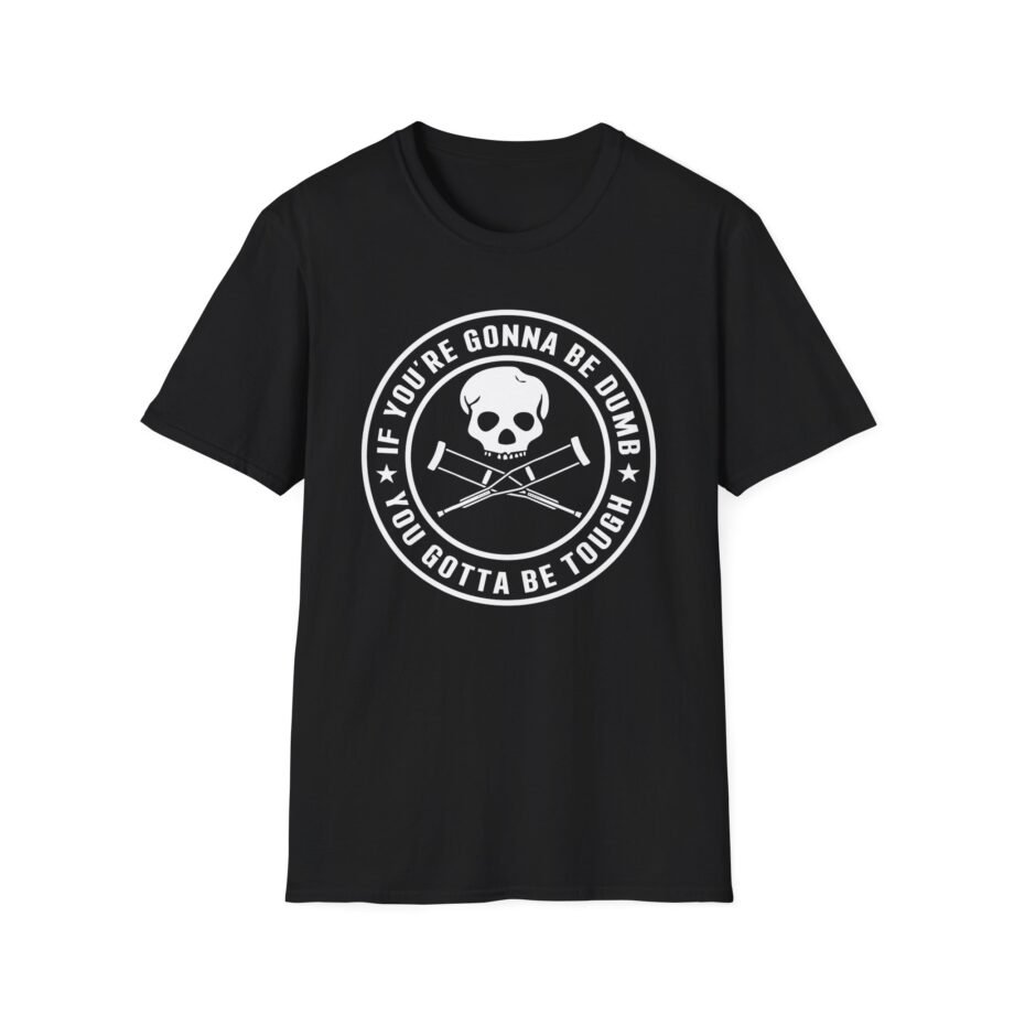 If You're Gonna Be Dumb You Gotta Be Tough Unisex Softstyle T-shirt