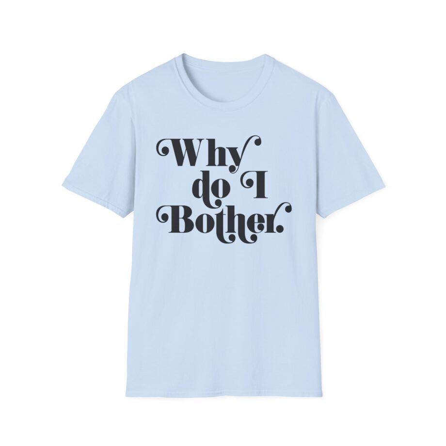 Why Bother Unisex Softstyle T-shirt