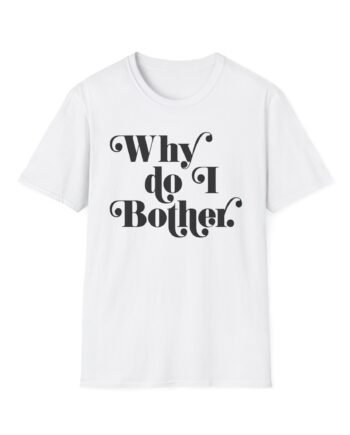 Why Bother Unisex Softstyle T-shirt
