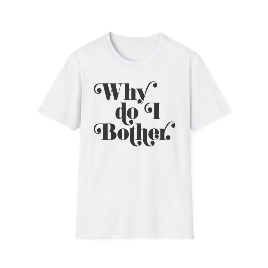 Why Bother Unisex Softstyle T-shirt