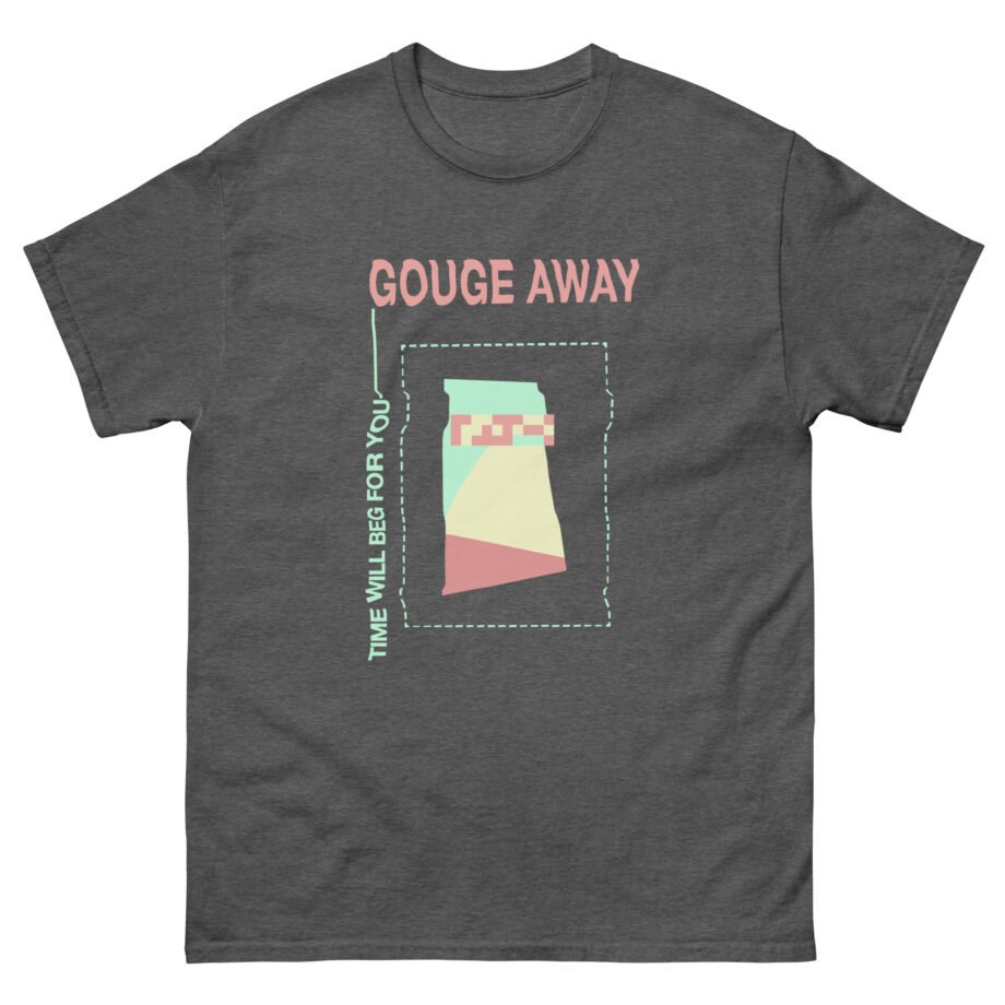 Gouge Away Time Will Unisex classic tee