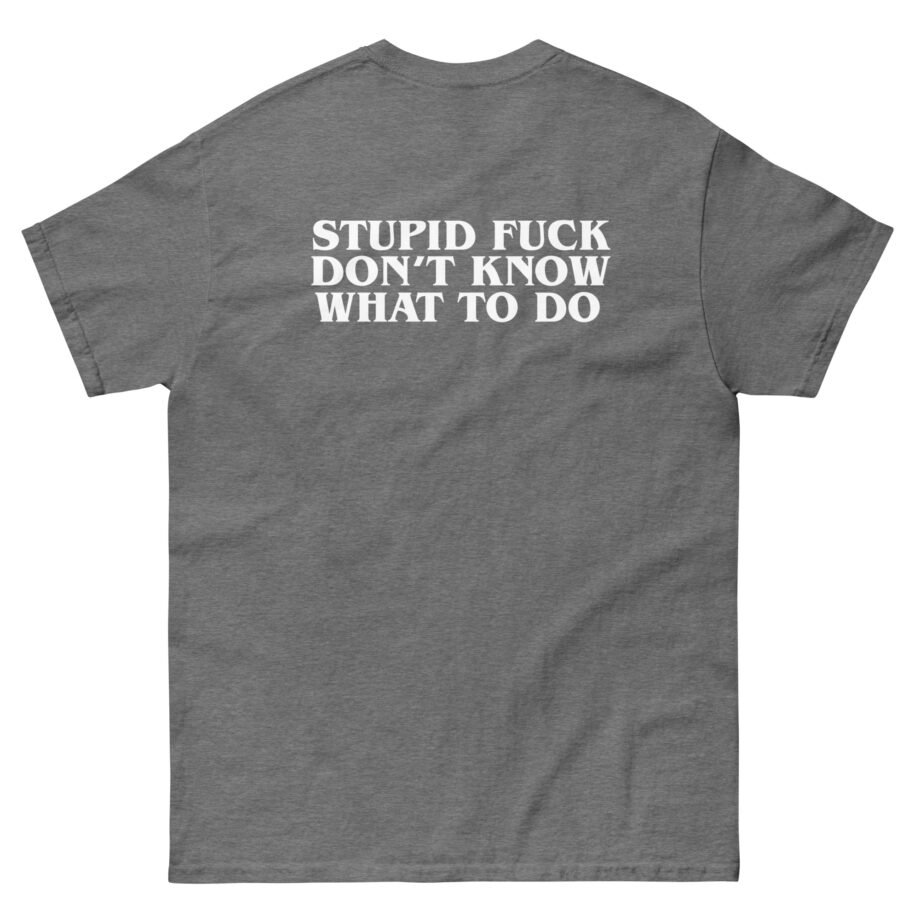 Show Me the Body Stupid Fuck Unisex classic tee