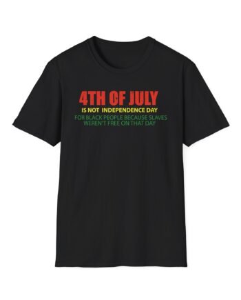 Is Not Independence Day for Black People 4th of July Unisex Softstyle T-shirt